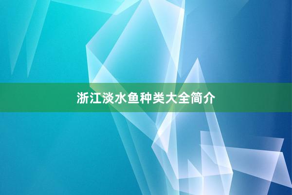 浙江淡水鱼种类大全简介