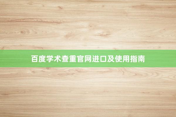 百度学术查重官网进口及使用指南