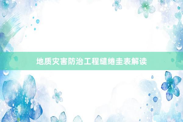 地质灾害防治工程缱绻圭表解读